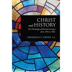 Christ and History: The Christology of Bernard Lonergan from 1935 to 1982, Univ of Toronto Pr