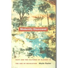 Modernity Disavowed: Haiti and the Cultures of Slavery in the Age of Revolution, Duke Univ Pr