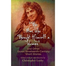 The Man Who Thought Himself a Woman and Other Queer Nineteenth-century Short Stories, Univ of Pennsylvania Pr