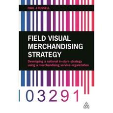 Field Visual Merchandising Strategy: Developing a national in-store strategy using a merchandising service organization, Kogan Page Ltd