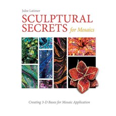 Sculptural Secrets for Mosaics: Creating 3-D Bases for Mosaic Application, Schiffer Pub Ltd
