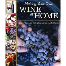 Making Your Own Wine at Home: Creative Recipes for Making Grape Fruit and Herb Wines, Fox Chapel Pub Co Inc