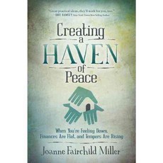 Creating a Haven of Peace: When You're Feeling Down Finances Are Flat and Tempers Are Rising, Morgan James Pub