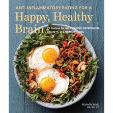 Anti-Inflammatory Eating for a Happy Healthy Brain: 75 Recipes for Alleviating Depression Anxiety and Memory Loss, Sasquatch Books