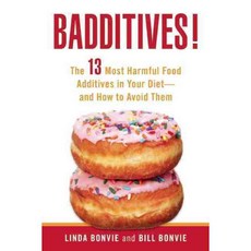 Badditives!: The 13 Most Harmful Food Additives in Your Diet-and How to Avoid Them, Skyhorse Pub Co Inc