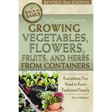 The Complete Guide to Growing Vegetables Flowers and Herbs from Containers, Atlantic Pub Co