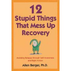 12 Stupid Things that Mess Up Recovery: Avoiding Relapse Through Self Awareness and Right Action, Hazelden