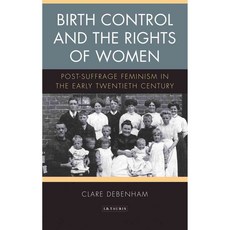 Birth Control and the Rights of Women: Post-Suffrage Feminism in the Early Twentieth Century, Tauris Academic Studies
