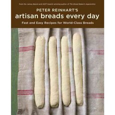 Peter Reinhart's Artisan Breads Every Day: Fast and Easy Recipes for World-class Breads, Ten Speed Pr