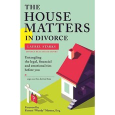 The House Matters in Divorce: Untangling the Legal Financial and Emotional Ties Before You Sign on the Dotted Line, Unhooked Books