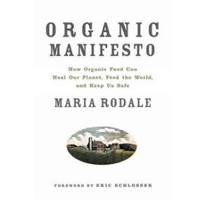 Organic Manifesto: How Organic Food Can Heal Our Planet Feed the World and Keep Us Safe, Rodale Pr