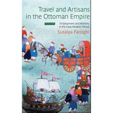 Travel and Artisans in the Ottoman Empire: Employment and Mobility in the Early Modern Era, I B Tauris & Co Ltd