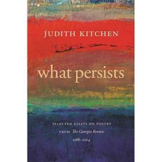 What Persists: Selected Essays on Poetry from the Georgia Review 1988-2014, Univ of Georgia Pr