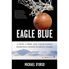 Eagle Blue: A Team a Tribe And a High School Basketball Season in Artic Alaska, Bloomsbury Pub Plc USA