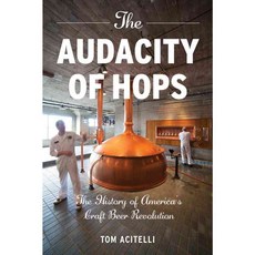 The Audacity of Hops: The History of America's Craft Beer Revolution, Chicago Review Pr