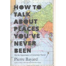 How to Talk About Places You've Never Been: On the Importance of Armchair Travel, Bloomsbury Pub Plc USA