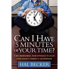 Can I Have 5 Minutes of Your Time?: A No-nonsense Fun Approach to Sales from Xerox's Former #1 Salesperson, Morgan James Pub