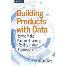 Building Products With Data: How to Make Machine Learning a Reality in Your Organization, Oreilly & Associates Inc