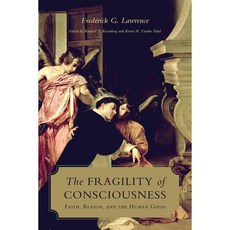 The Fragility of Consciousness: Faith Reason and the Human Good, Univ of Toronto Pr