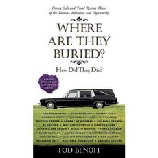 Where Are They Buried?: How Did They Die? Fitting Ends and Final Resting Places of the Famous Infamous and Noteworthy, Black Dog & Leventhal Pub