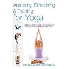 Anatomy Stretching & Training for Yoga: A Step-by-Step Guide to Getting the Most from Your Yoga Practice, Skyhorse Pub Co Inc