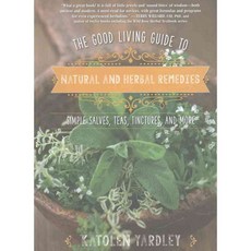 The Good Living Guide to Natural and Herbal Remedies: Simple Salves Teas Tinctures and More, Good Books