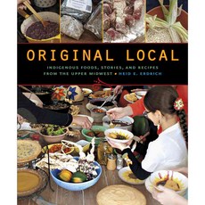 Original Local: Indigenous Foods Stories and Recipes from the Upper Midwest, Minnesota Historical Society Pr