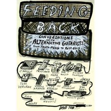 Feeding Back: Conversations With Alternative Guitarists from Proto-Punk to Post-Rock, Chicago Review Pr