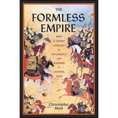 The Formless Empire: A Short History of Diplomacy and Warfare in Central Asia, Westholme Pub Llc