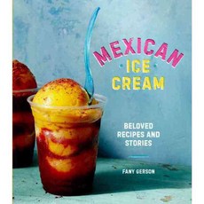 Mexican Ice Cream: Beloved Recipes and Stories, Ten Speed Pr