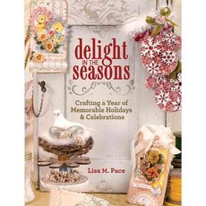 Delight in the Seasons: Crafting a Year of Memorable Holidays and Celebrations, North Light Books