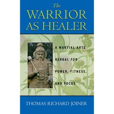 The Warrior As Healer: A Martial Arts Herbal for Power Fitness and Focus, Healing Arts Pr