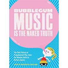 Bubblegum Music Is the Naked Truth: The Dark History of Prepubescent Pop from the Banana Splits to Britney Spears, Feral House
