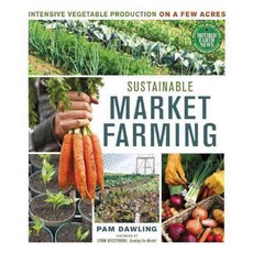 Sustainable Market Farming: Intensive Vegetable Production on a Few Acres, New Society Pub