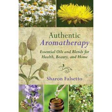 Authentic Aromatherapy: Essential Oils and Blends for Health Beauty and Home, Skyhorse Pub Co Inc