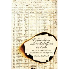 Rethinking Slave Rebellion in Cuba: La Escalera and the Insurgencies of 1841-1844, Univ of North Carolina Pr