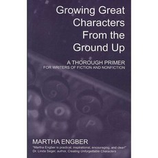 Growing Great Characters from the Ground Up: A Thorough Primer for Writers of Fiction and Nonfiction, Central Ave Pr