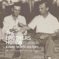 The Brothers Hogan: A Fort Worth History, Texas Christian Univ Pr