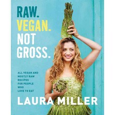 Raw. Vegan. Not Gross.: All Vegan and Mostly Raw Recipes for People Who Love to Eat, Flatiron Books