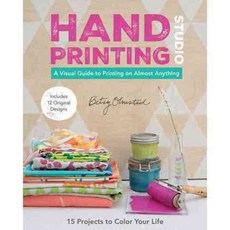 Hand-Printing Studio: 15 Projects to Color Your Life: A Visual Guide to Printing on Almost Anything, C & T Pub