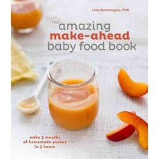 The amazing make-ahead baby food book: Make 3 Months of Homemade Purees in Three Hours, Ten Speed Pr