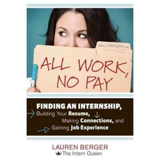 All Work No Pay: Finding an Internship Building Your Resume Making Connections and Gaining Job Experience, Ten Speed Pr