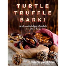Turtle Truffle Bark!: simple and indulgent chocolates to make at home, Countryman Pr