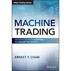 Machine Trading: Deploying Computer Algorithms to Conquer the Markets, John Wiley & Sons Inc