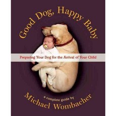 Good Dog Happy Baby: Preparing Your Dog for the Arrival of Your Child, New World Library