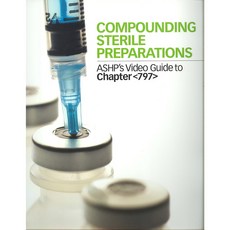 Compounding Sterile Preparations: ASHP's Video Guide to Chapter 797, Amer Soc of Health System