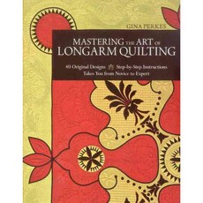 Mastering the Art of Longarm Quilting: 40 Original Designs Step-by-Step Instructions: Takes You from Novice to Expert, C & T Pub