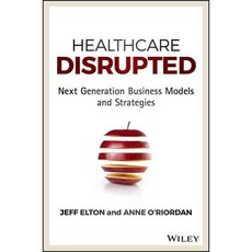 Healthcare Disrupted: Next Generation Business Models and Strategies, John Wiley & Sons Inc