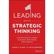 Leading With Strategic Thinking: Four Ways Effective Leaders Gain Insight Drive Change and Get Results, John Wiley & Sons Inc