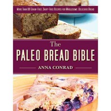 The Paleo Bread Bible: More Than 100 Grain-Free Dairy-Free Recipes for Wholesome Delicious Bread, Skyhorse Pub Co Inc